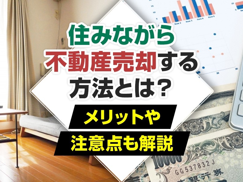 住みながら不動産売却する方法とは？メリットや注意点も解説