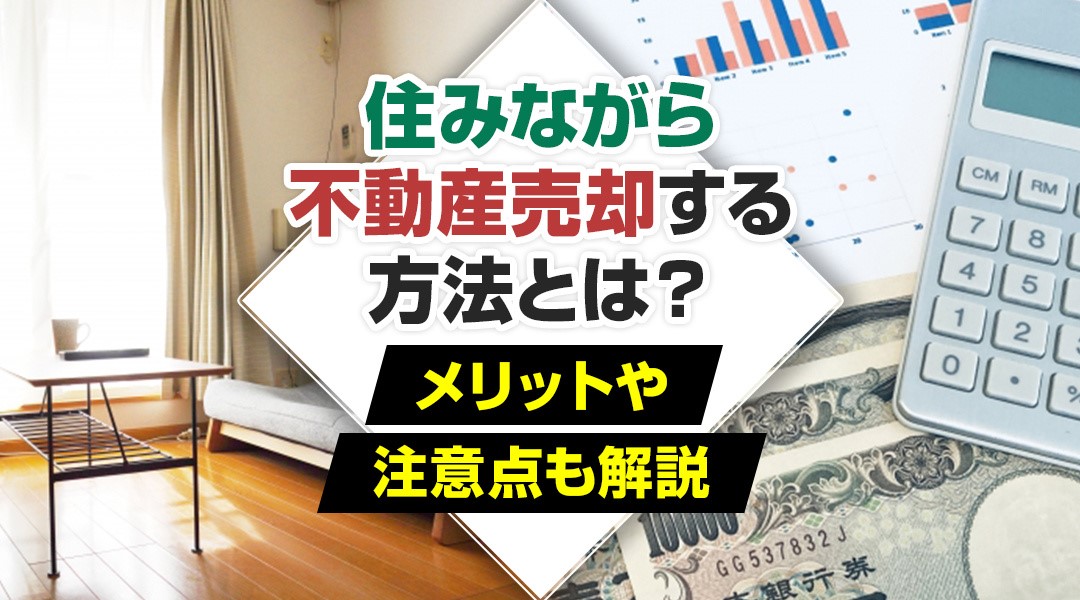 住みながら不動産売却する方法とは？メリットや注意点も解説