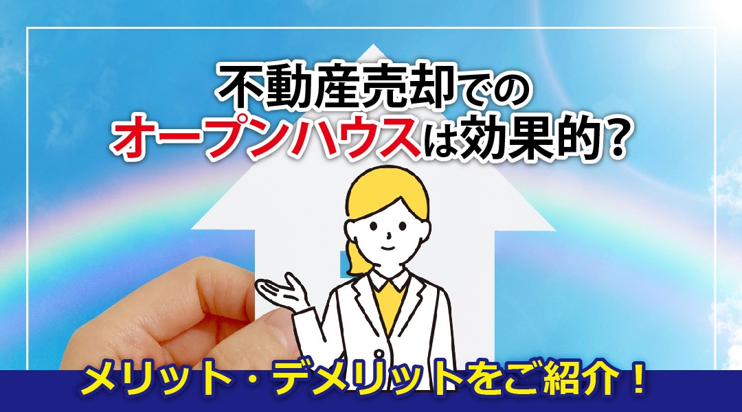 不動産売却でのオープンハウスは効果的？メリット・デメリットをご紹介！