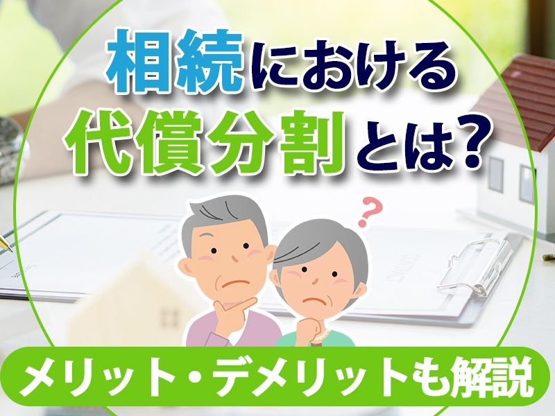 相続における代償分割とは？メリット・デメリットも解説