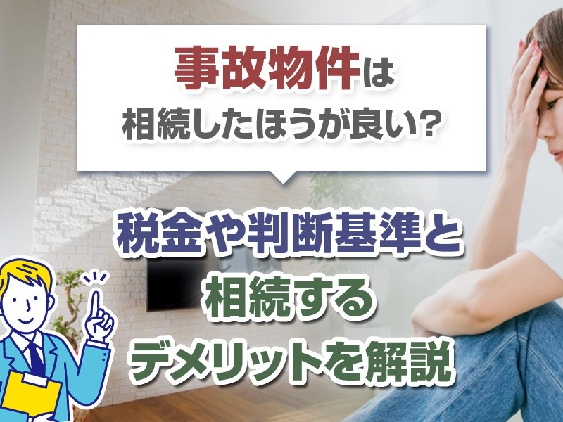 事故物件は相続したほうが良い？税金や判断基準と相続するデメリットを解説